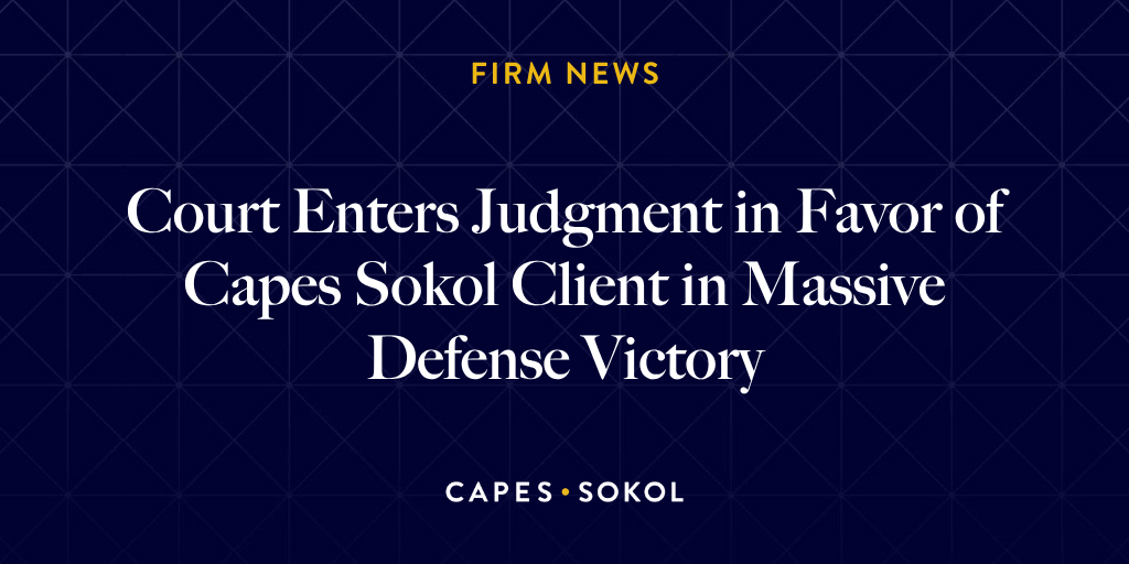 Court Enters Judgment in Favor of Capes Sokol Client in Massive Defense Victory